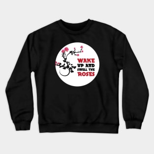 Wake up and smell the roses Crewneck Sweatshirt